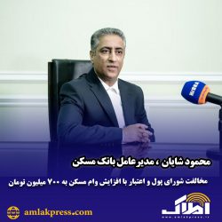 محمود شایان مدیرعامل بانک مسکن : مخالفت شورای پول و اعتبار با افزایش وام مسکن به ۷۰۰ میلیون تومان